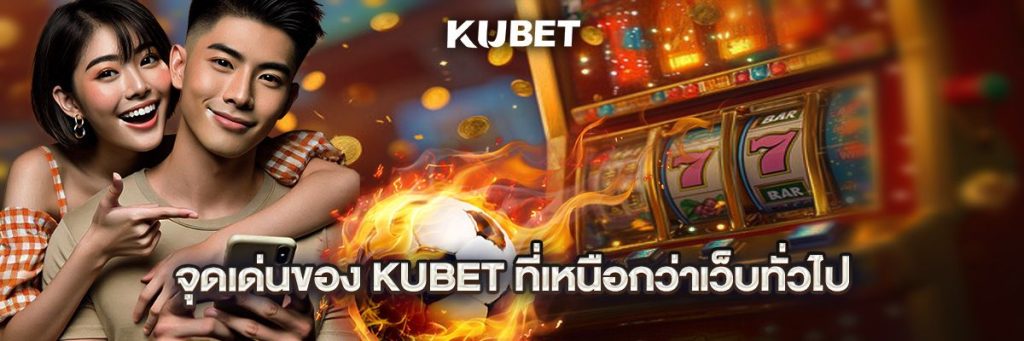 จุดเด่นของ KUBET ที่เหนือกว่าเว็บทั่วไป